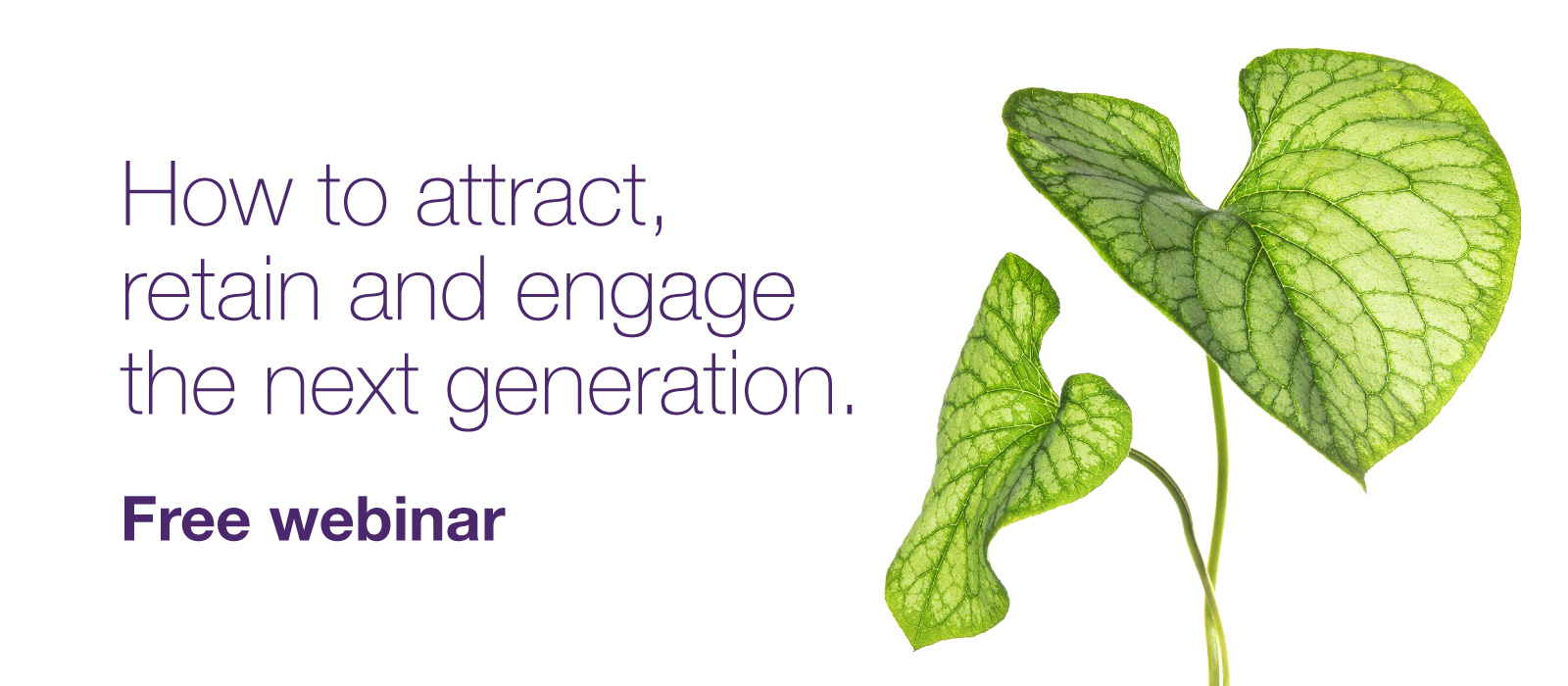 How to attract, retain and engage the next generation. - Free webinar